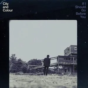 Обложка альбома «If I Should Go Before You» — исполнитель CITY AND COLOUR